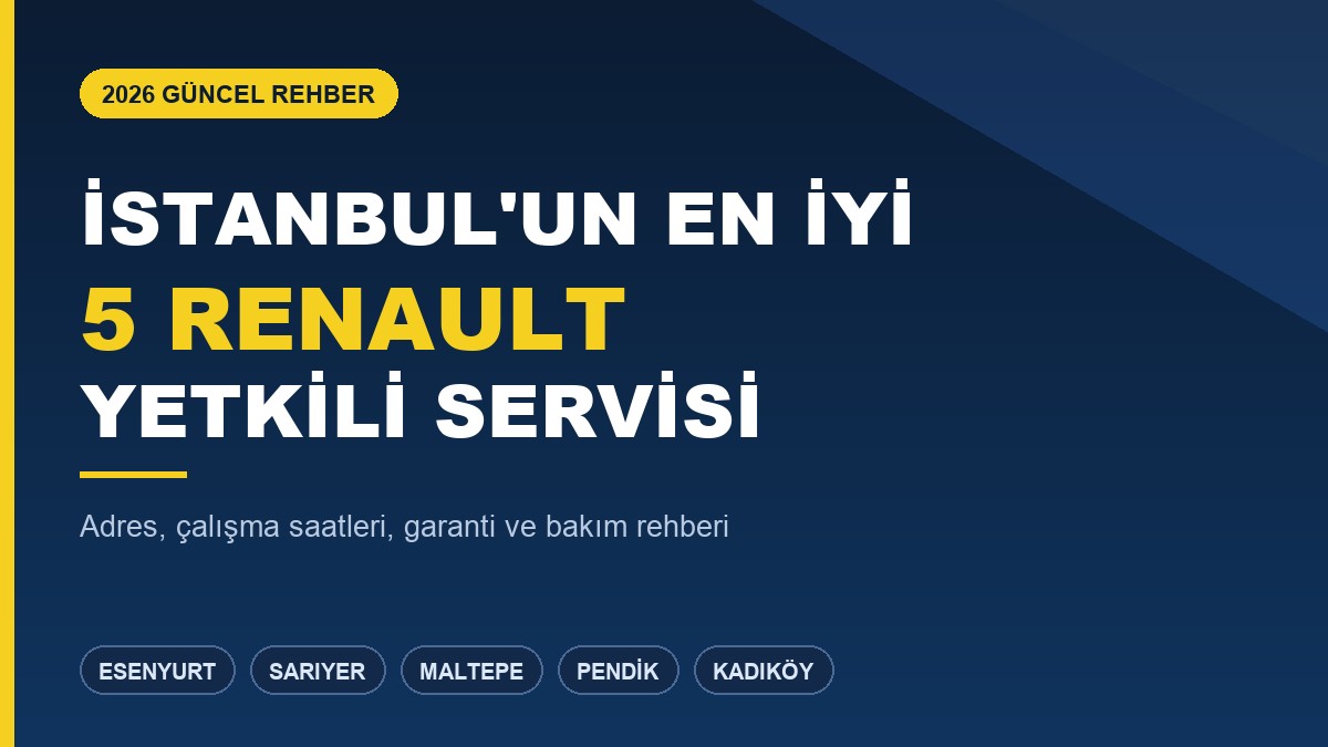 İstanbul Renault yetkili servisi rehberi - Esenyurt, Sarıyer, Maltepe, Pendik, Kadıköy